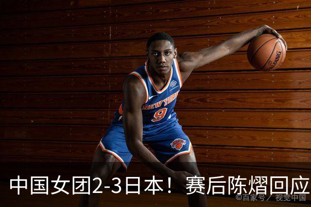 中国女团2-3日本！赛后陈熠回应丢冠：两盘都输了，责任在我