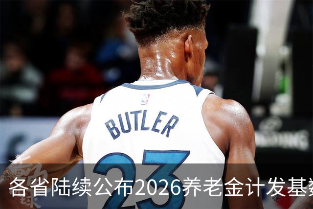 各省陆续公布2026养老金计发基数，今年退休钱少吗？晚退划算吗？