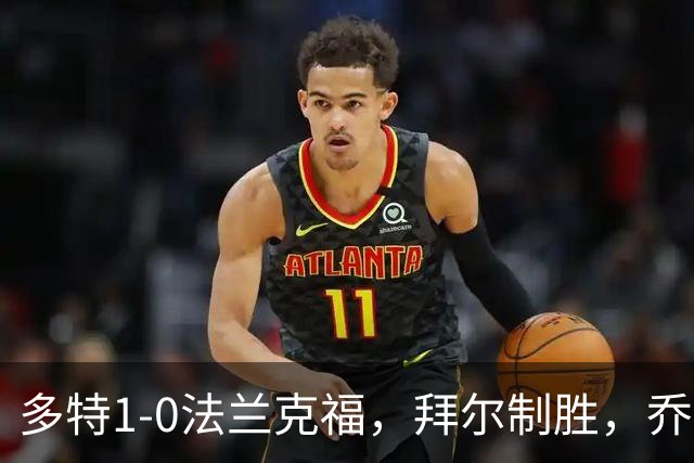 多特1-0法兰克福，拜尔制胜，乔布-贝林厄姆送助攻