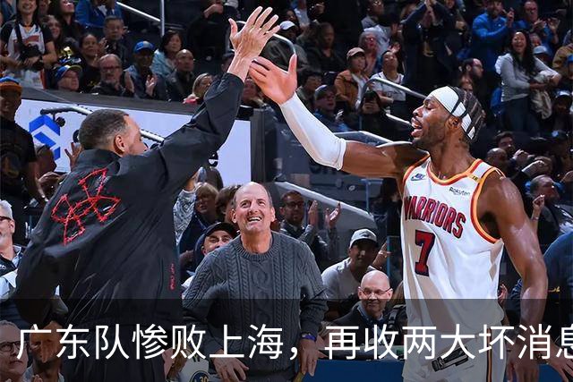 广东队惨败上海，再收两大坏消息，新教练纯混子，两大国手被打爆