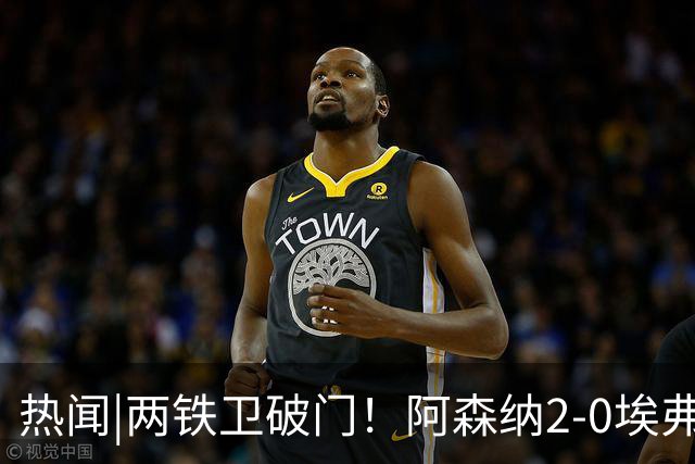 热闻|两铁卫破门！阿森纳2-0埃弗顿，英超积分追平输球曼城