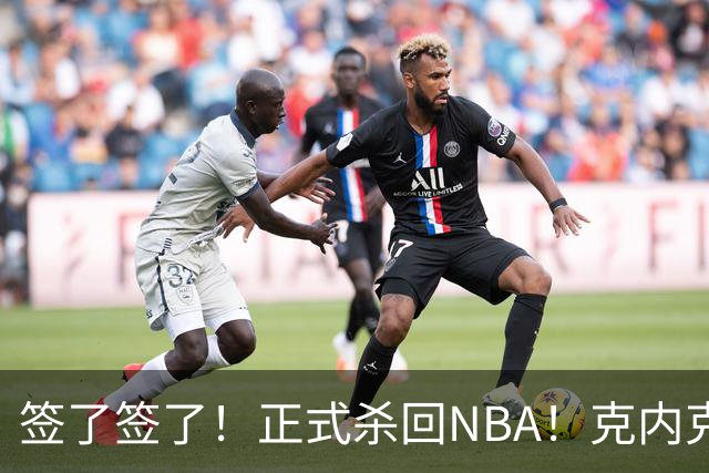 签了签了！正式杀回NBA！克内克特加盟卫冕冠军