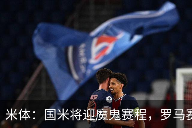 米体：国米将迎魔鬼赛程，罗马赛程轻松有机会反超