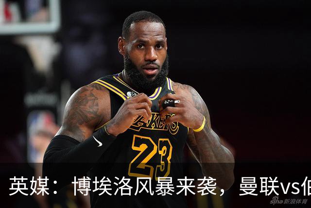 英媒：博埃洛风暴来袭，曼联vs伯恩茅斯暂时按计划照常进行