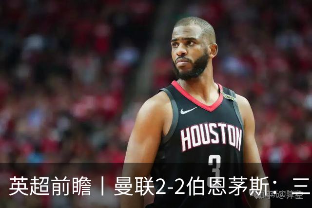 英超前瞻丨曼联2-2伯恩茅斯：三弟为大哥复仇？