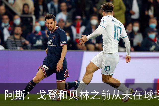 阿斯：戈登和贝林之前从未在球场上交手，两人私交一直很好