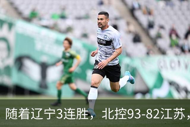 随着辽宁3连胜，北控93-82江苏，CBA最新排名出炉！辽宁排第2