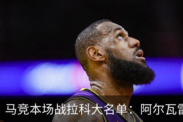 马竞本场战拉科大名单：阿尔瓦雷斯和戴维领衔锋线，瑟洛特在列