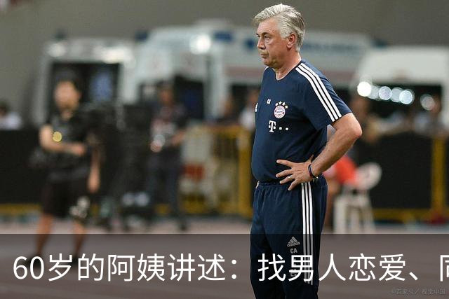 60岁的阿姨讲述：找男人恋爱、同居、结婚都不如找一个男闺蜜