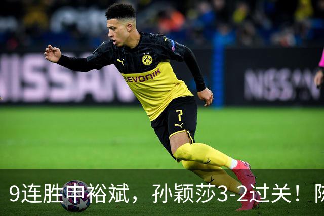9连胜申裕斌，孙颖莎3-2过关！陈熠回应爆冷王曼昱：运气确实好，但曼昱姐是我榜样，我出手更狠