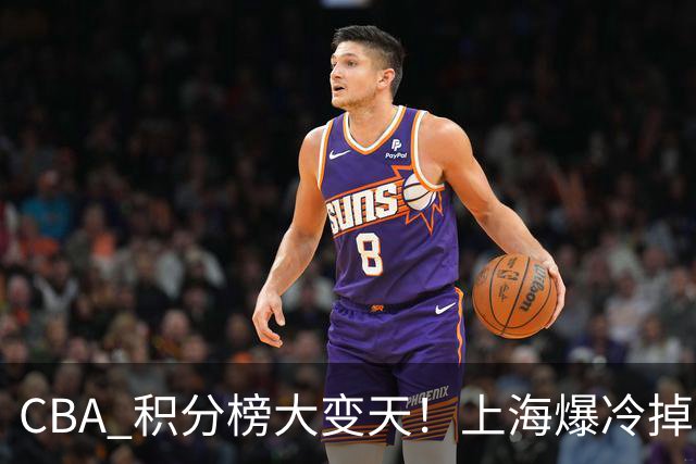CBA 积分榜大变天！上海爆冷掉到第 4，广东一场胜利冲到第 11
